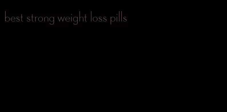 best strong weight loss pills