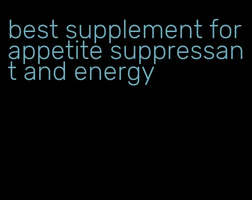 best supplement for appetite suppressant and energy