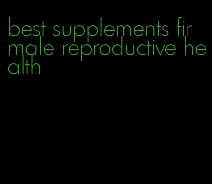 best supplements fir male reproductive health