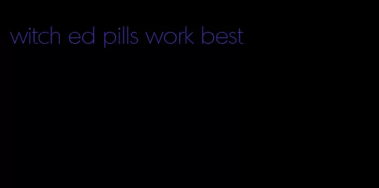 witch ed pills work best