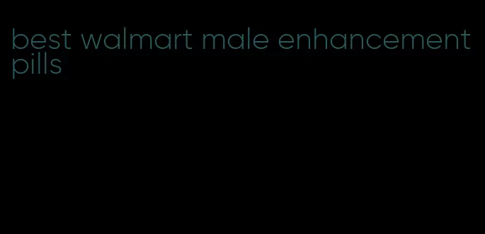 best walmart male enhancement pills