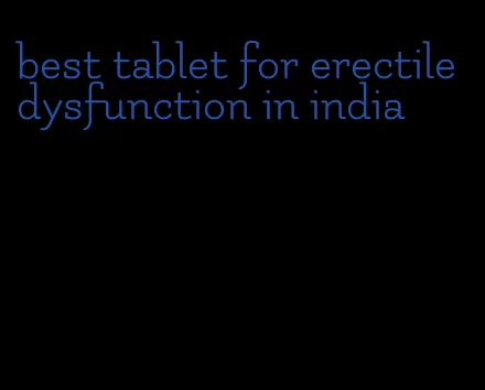 best tablet for erectile dysfunction in india