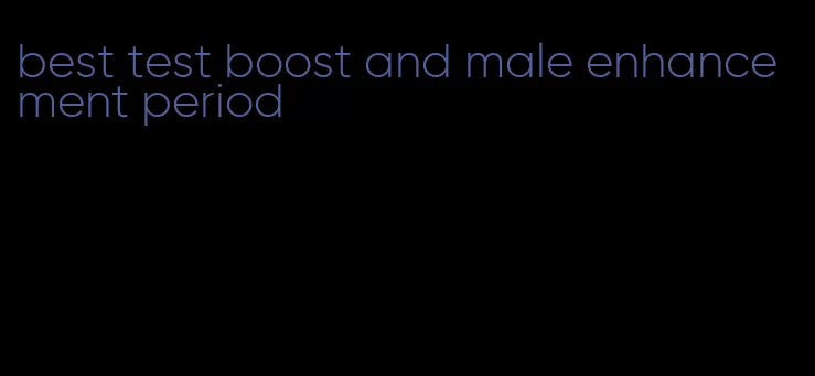 best test boost and male enhancement period