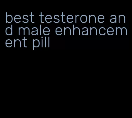 best testerone and male enhancement pill