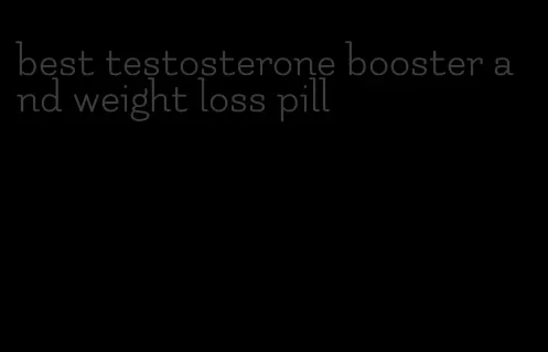 best testosterone booster and weight loss pill