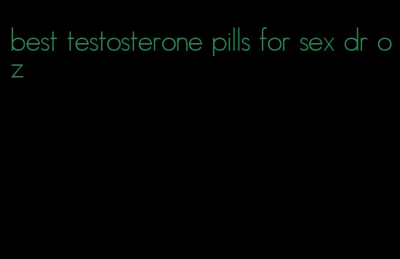 best testosterone pills for sex dr oz