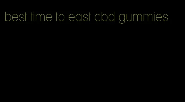 best time to east cbd gummies