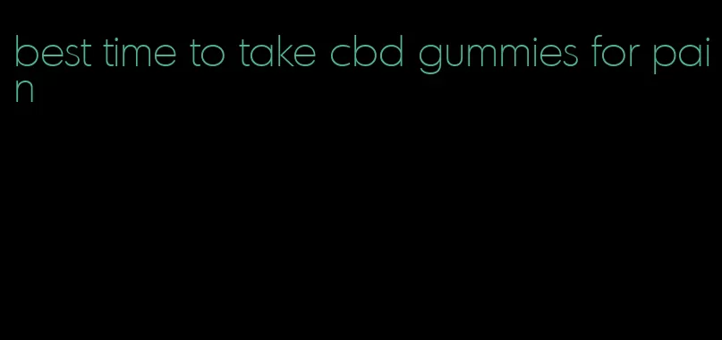 best time to take cbd gummies for pain