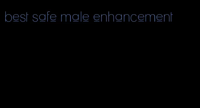 best safe male enhancement