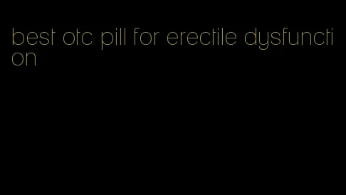 best otc pill for erectile dysfunction