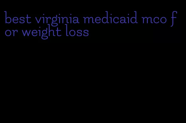 best virginia medicaid mco for weight loss