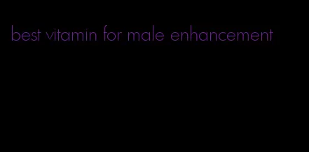 best vitamin for male enhancement