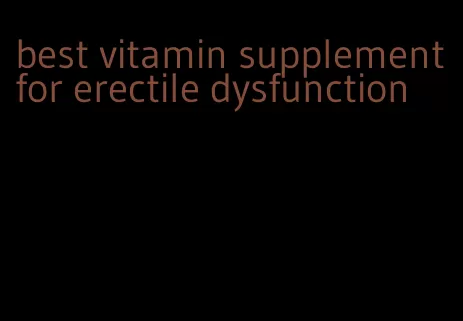 best vitamin supplement for erectile dysfunction