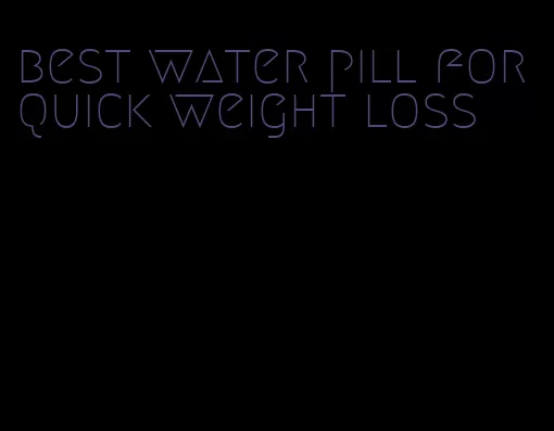 best water pill for quick weight loss