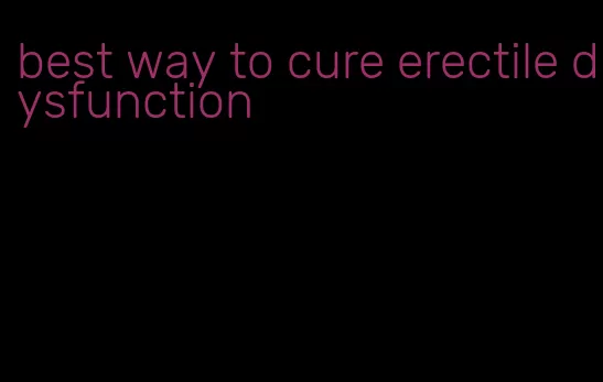 best way to cure erectile dysfunction