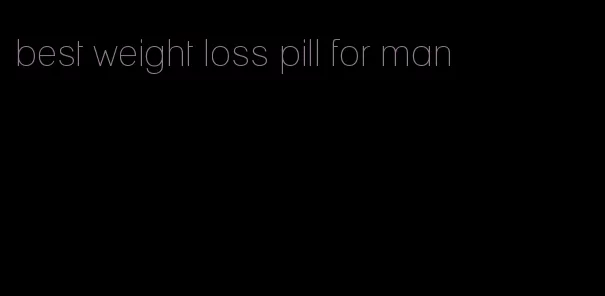 best weight loss pill for man