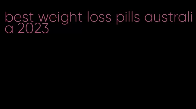 best weight loss pills australia 2023