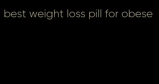 best weight loss pill for obese