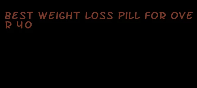 best weight loss pill for over 40