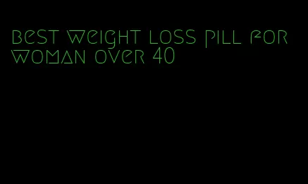 best weight loss pill for woman over 40