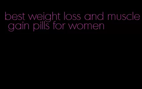 best weight loss and muscle gain pills for women