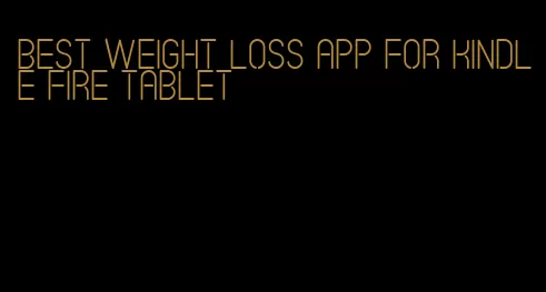 best weight loss app for kindle fire tablet