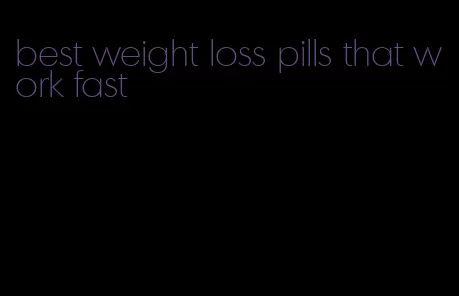 best weight loss pills that work fast