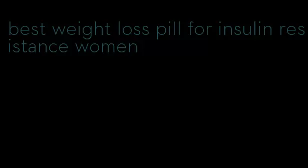 best weight loss pill for insulin resistance women