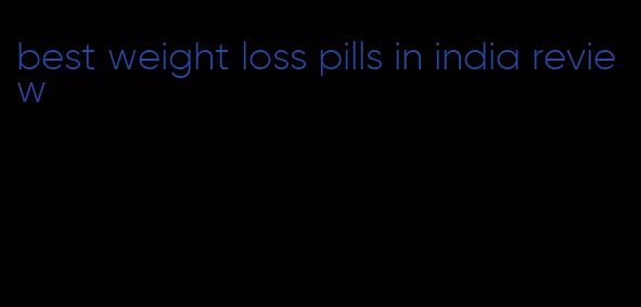 best weight loss pills in india review