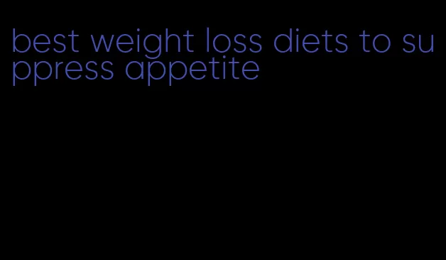 best weight loss diets to suppress appetite