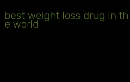 best weight loss drug in the world