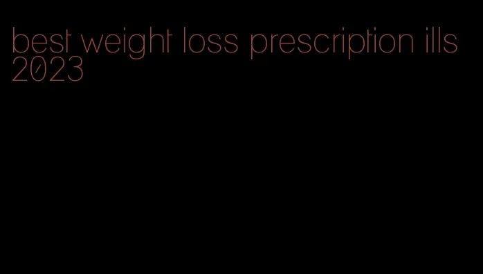 best weight loss prescription ills 2023