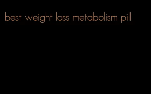 best weight loss metabolism pill