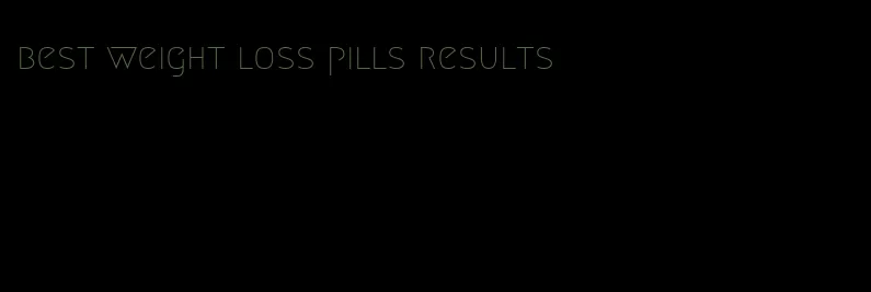 best weight loss pills results