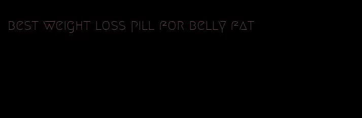 best weight loss pill for belly fat