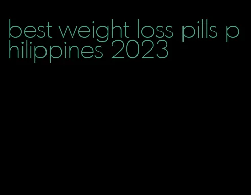 best weight loss pills philippines 2023