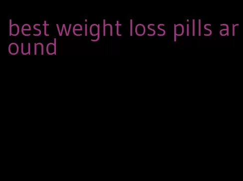 best weight loss pills around