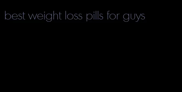 best weight loss pills for guys