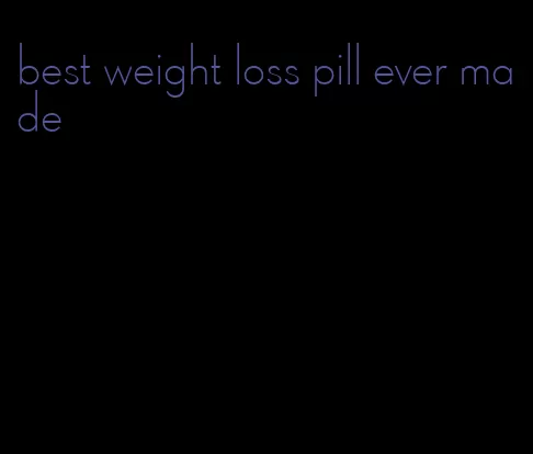 best weight loss pill ever made