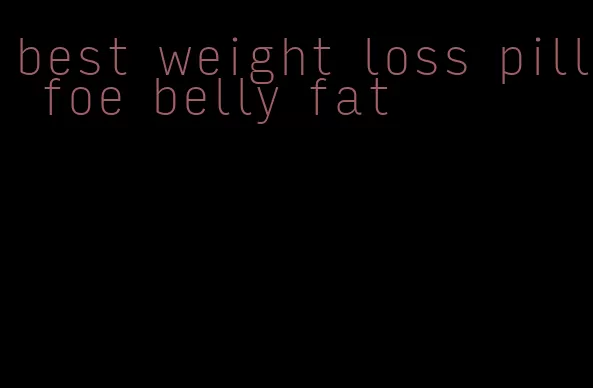 best weight loss pill foe belly fat