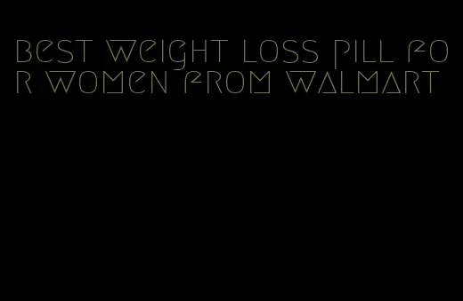 best weight loss pill for women from walmart