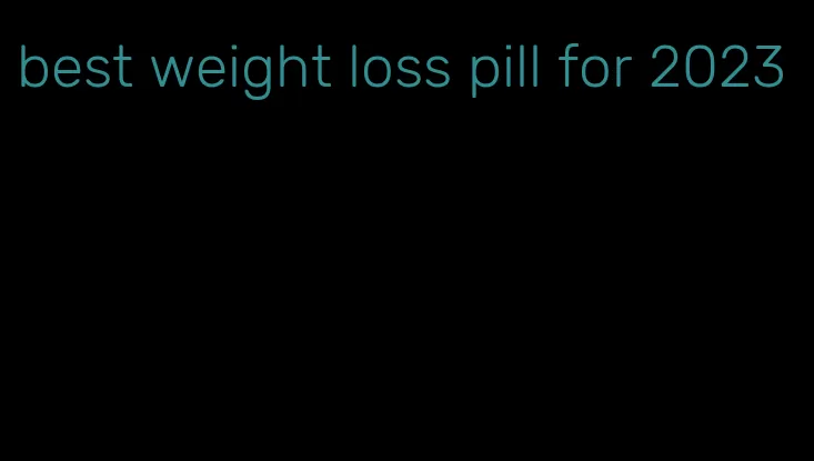 best weight loss pill for 2023