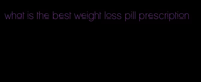 what is the best weight loss pill prescription