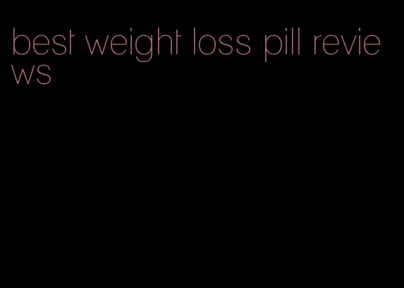 best weight loss pill reviews