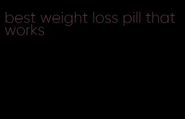 best weight loss pill that works