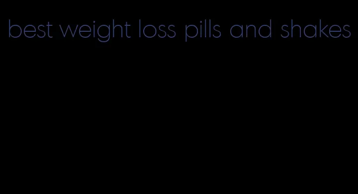 best weight loss pills and shakes