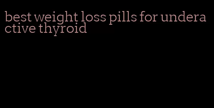 best weight loss pills for underactive thyroid