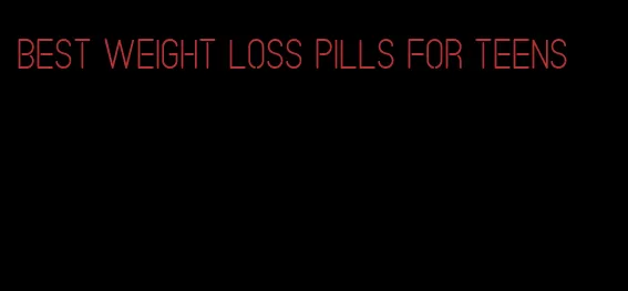 best weight loss pills for teens