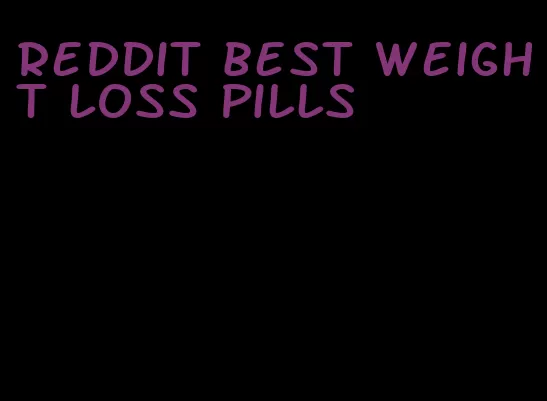 reddit best weight loss pills