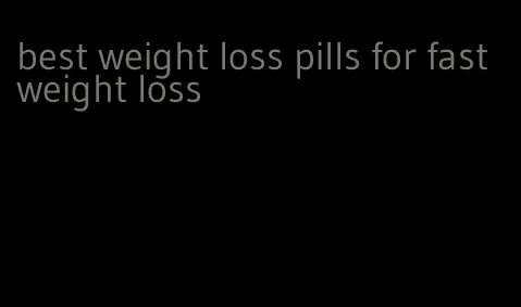 best weight loss pills for fast weight loss